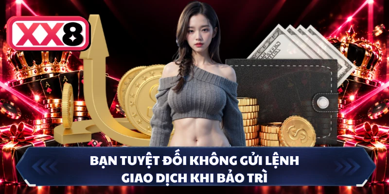 Bạn tuyệt đối không gửi lệnh giao dịch khi bảo trì
