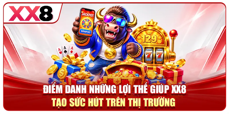 Điểm danh những lợi thế giúp XX8 tạo sức hút trên thị trường