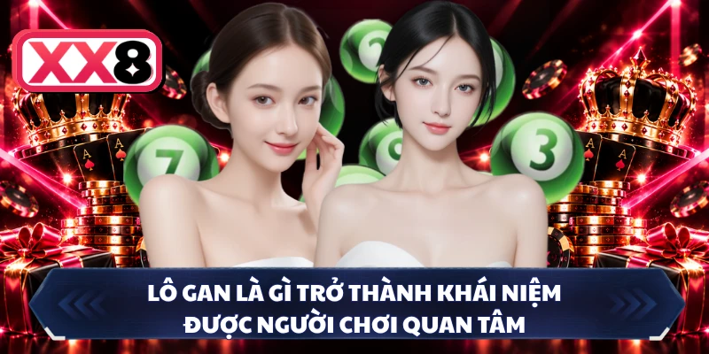 Lô gan là gì trở thành khái niệm được người chơi quan tâm