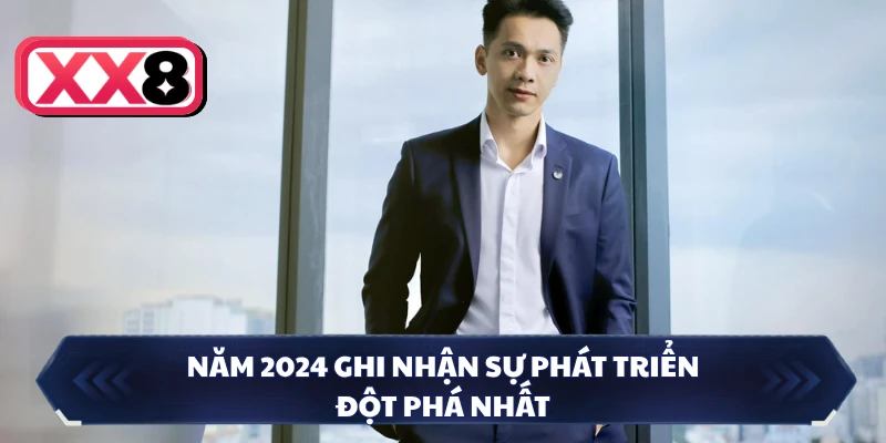Năm 2024 ghi nhận sự phát triển đột phá nhất