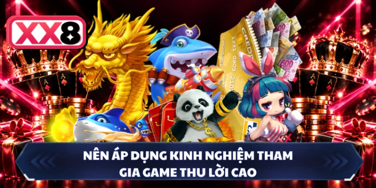 Nên áp dụng kinh nghiệm tham gia game thu lời cao