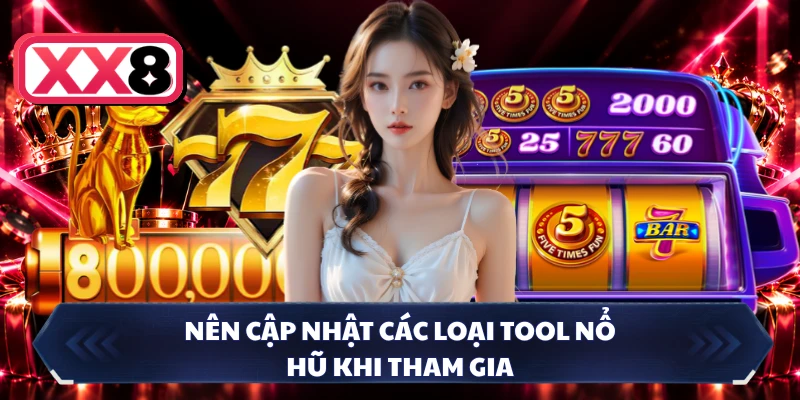 Nên cập nhật các loại tool nổ hũ khi tham gia